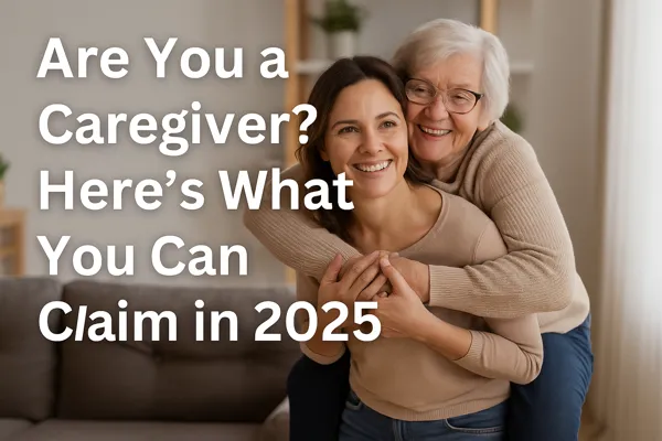 Are You a Caregiver? Here’s What You Can Claim in 2025